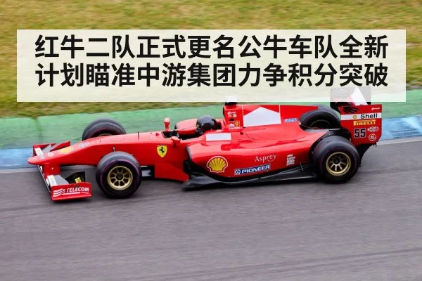 红牛二队正式更名公牛车队全新计划瞄准中游集团力争积分突破